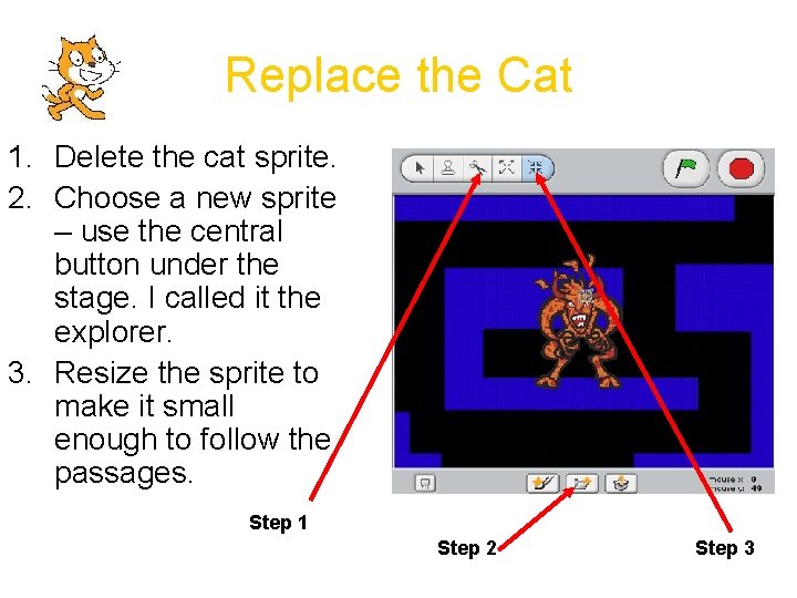 Replace the Cat 1. Delete the cat sprite. 2. Choose a new sprite –