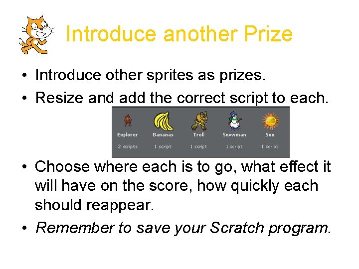 Introduce another Prize • Introduce other sprites as prizes. • Resize and add the