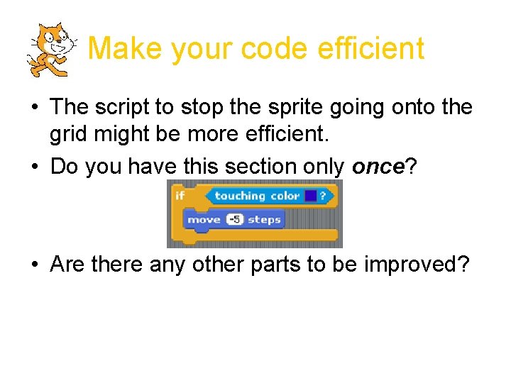 Make your code efficient • The script to stop the sprite going onto the