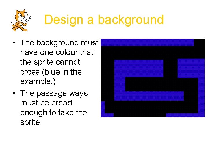 Design a background • The background must have one colour that the sprite cannot