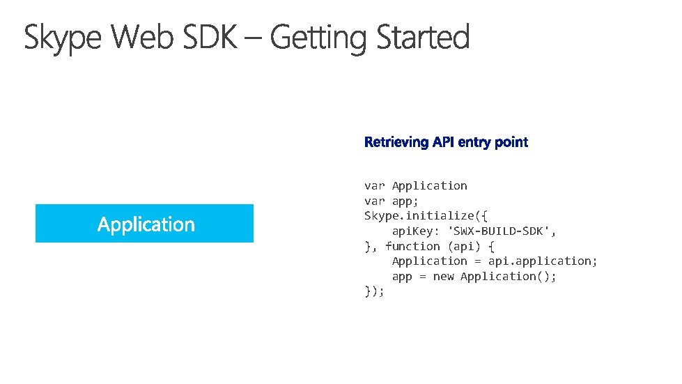 var Application var app; Skype. initialize({ api. Key: 'SWX-BUILD-SDK', }, function (api) { Application