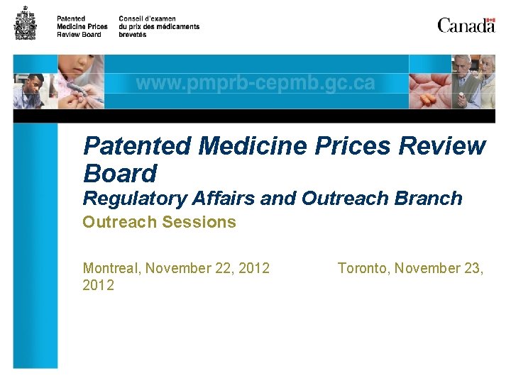 Patented Medicine Prices Review Board Regulatory Affairs and Outreach Branch Outreach Sessions Montreal, November
