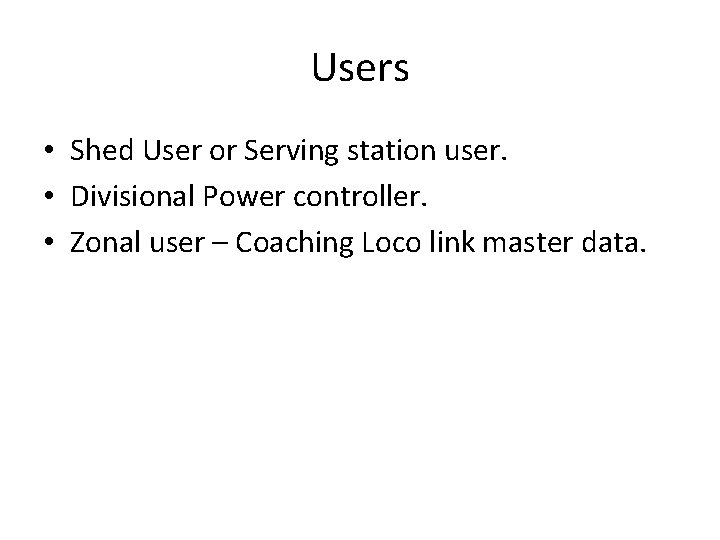 Users • Shed User or Serving station user. • Divisional Power controller. • Zonal