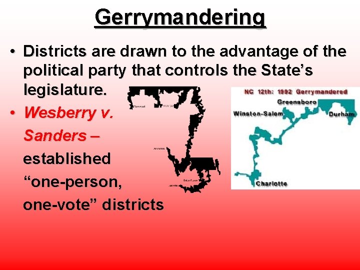 Gerrymandering • Districts are drawn to the advantage of the political party that controls