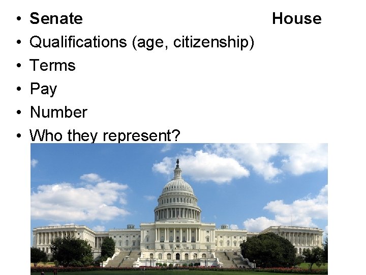  • • • Senate Qualifications (age, citizenship) Terms Pay Number Who they represent?