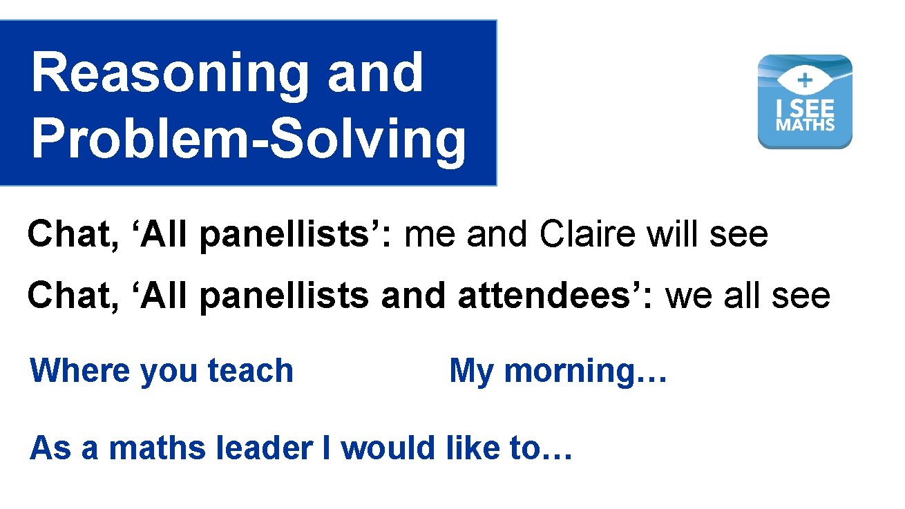 Reasoning and Problem-Solving Chat, ‘All panellists’: me and Claire will see Chat, ‘All panellists