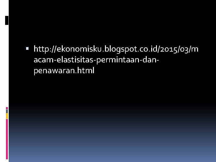  http: //ekonomisku. blogspot. co. id/2015/03/m acam-elastisitas-permintaan-danpenawaran. html 