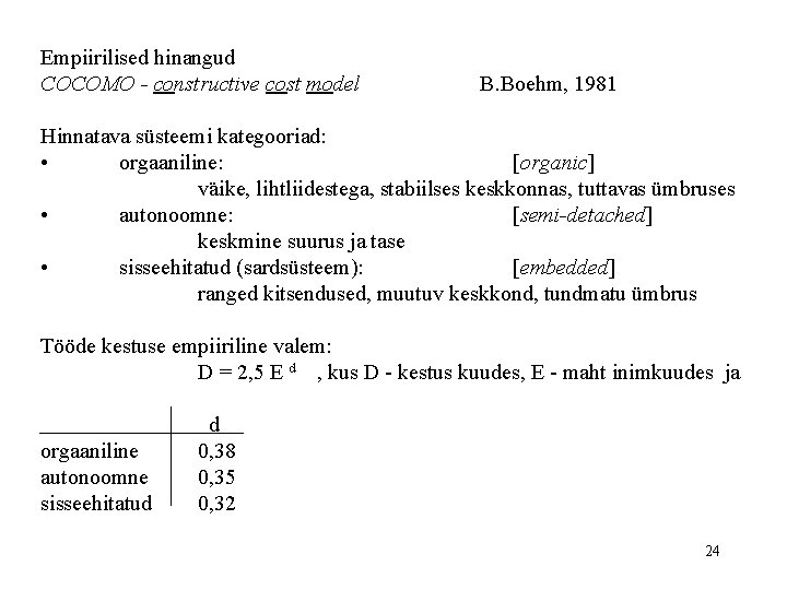 Empiirilised hinangud COCOMO - constructive cost model B. Boehm, 1981 Hinnatava süsteemi kategooriad: •