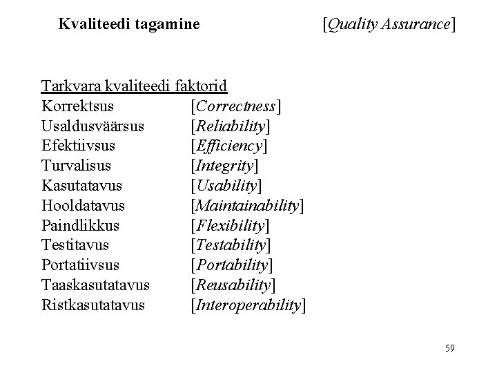 Kvaliteedi tagamine [Quality Assurance] Tarkvara kvaliteedi faktorid Korrektsus [Correctness] Usaldusväärsus [Reliability] Efektiivsus [Efficiency] Turvalisus