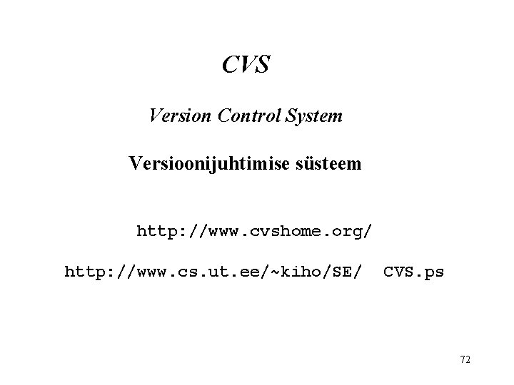 CVS Version Control System Versioonijuhtimise süsteem http: //www. cvshome. org/ http: //www. cs. ut.