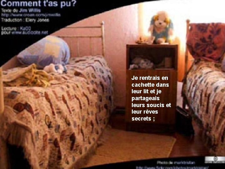 Je rentrais en cachette dans leur lit et je partageais leurs soucis et leur