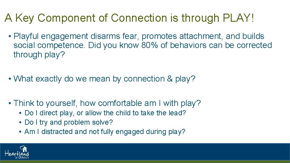 A Key Component of Connection is through PLAY! • Playful engagement disarms fear, promotes