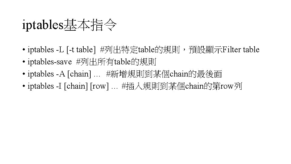 iptables基本指令 • iptables -L [-t table] #列出特定table的規則，預設顯示Filter table • iptables-save #列出所有table的規則 • iptables -A