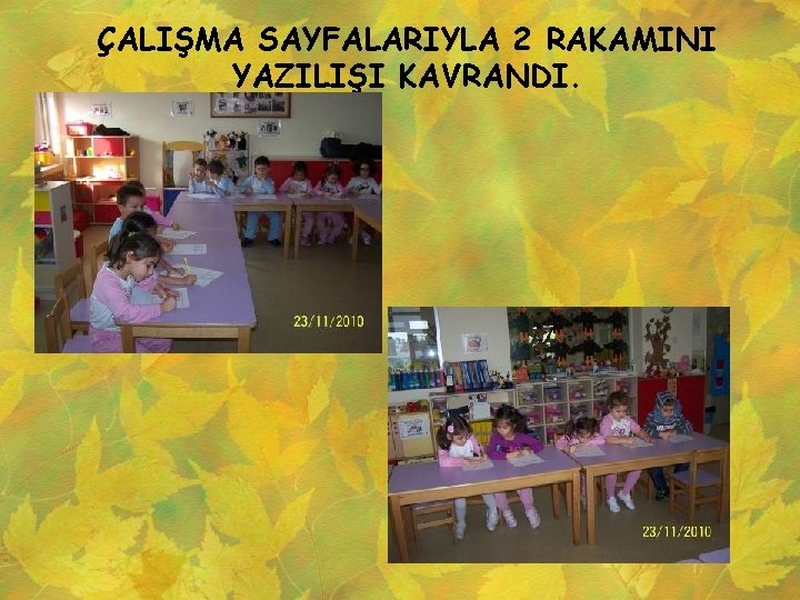 ÇALIŞMA SAYFALARIYLA 2 RAKAMINI YAZILIŞI KAVRANDI. 