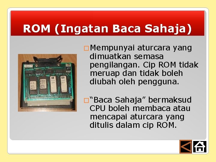 ROM (Ingatan Baca Sahaja) �Mempunyai aturcara yang dimuatkan semasa pengilangan. Cip ROM tidak meruap