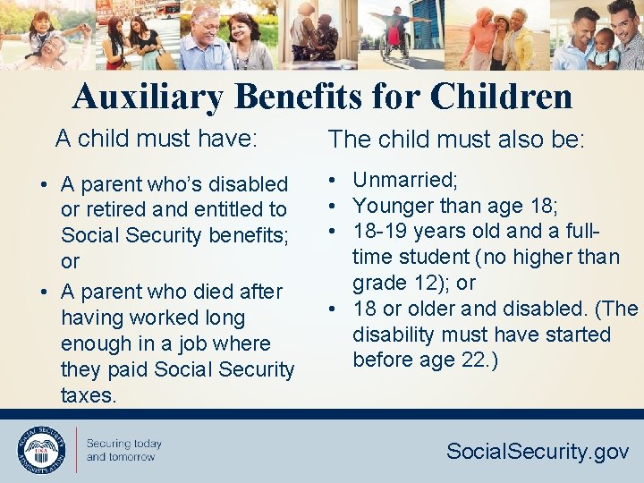 Auxiliary Benefits for Children A child must have: • A parent who’s disabled or