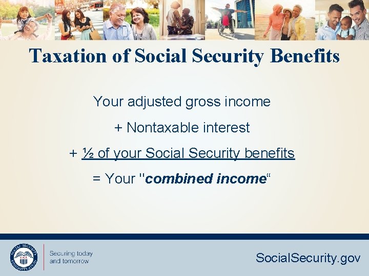 Taxation of Social Security Benefits Your adjusted gross income + Nontaxable interest + ½