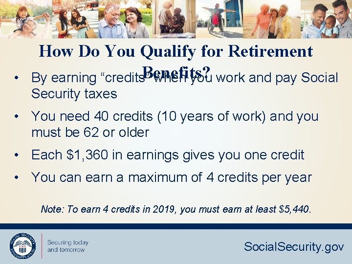  • How Do You Qualify for Retirement Benefits? By earning “credits” when you