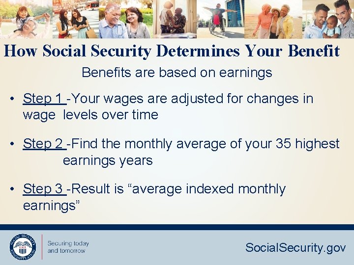 How Social Security Determines Your Benefits are based on earnings • Step 1 -Your