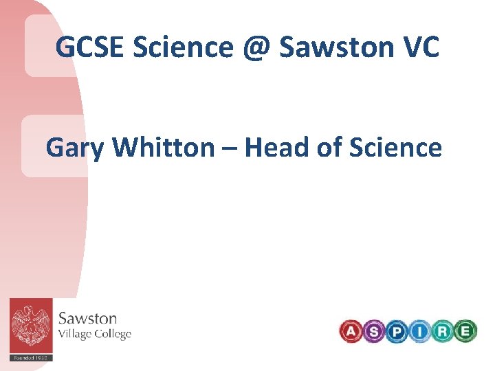 GCSE Science @ Sawston VC Gary Whitton – Head of Science 