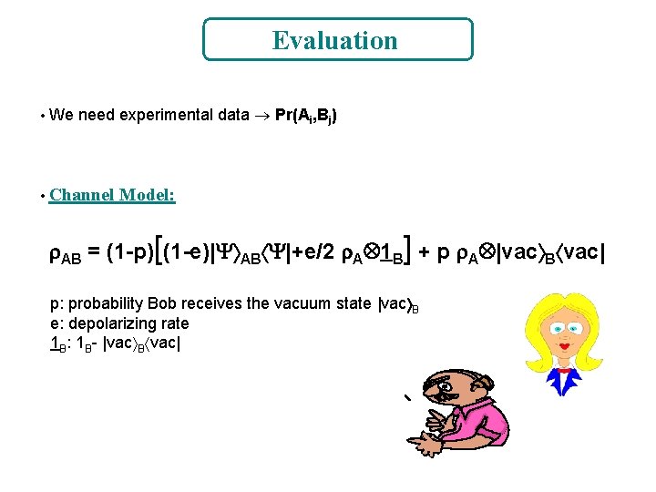 Evaluation • We need experimental data Pr(Ai, Bj) • Channel Model: AB = (1
