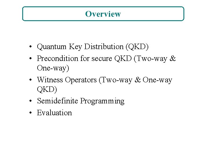 Overview • Quantum Key Distribution (QKD) • Precondition for secure QKD (Two-way & One-way)