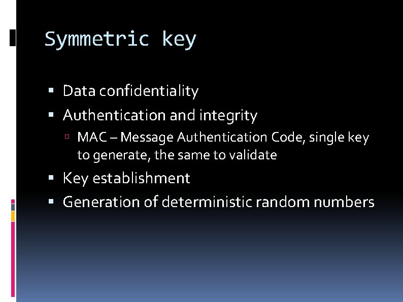 Symmetric key Data confidentiality Authentication and integrity MAC – Message Authentication Code, single key
