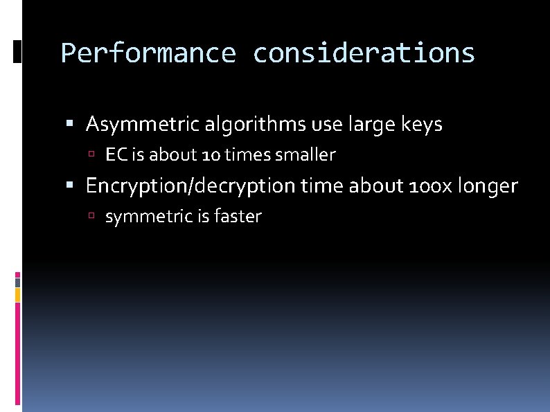 Performance considerations Asymmetric algorithms use large keys EC is about 10 times smaller Encryption/decryption