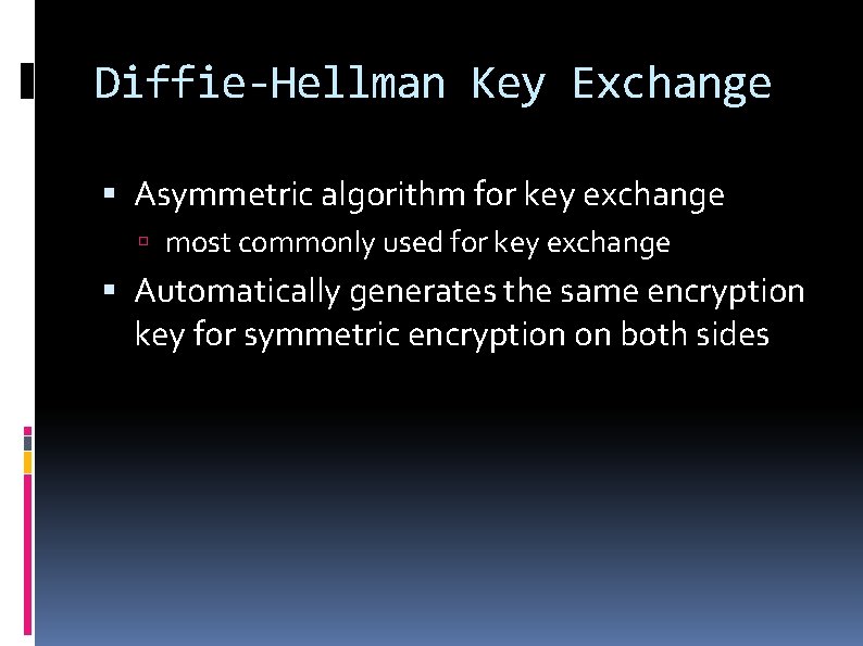 Diffie-Hellman Key Exchange Asymmetric algorithm for key exchange most commonly used for key exchange