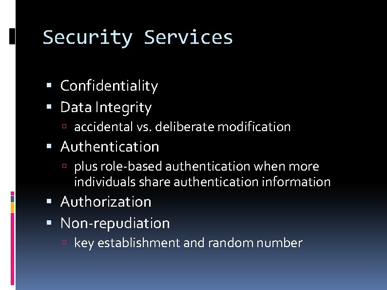 Security Services Confidentiality Data Integrity accidental vs. deliberate modification Authentication plus role-based authentication when