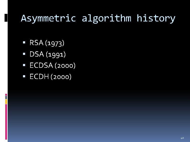 Asymmetric algorithm history RSA (1973) DSA (1991) ECDSA (2000) ECDH (2000) 40 