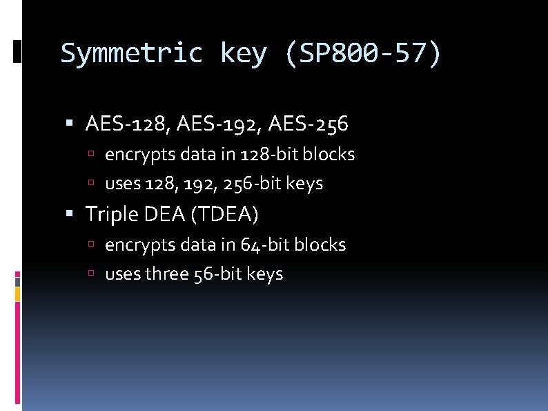 Symmetric key (SP 800 -57) AES-128, AES-192, AES-256 encrypts data in 128 -bit blocks