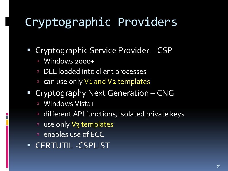 Cryptographic Providers Cryptographic Service Provider – CSP Windows 2000+ DLL loaded into client processes Cryptographic Providers Cryptographic Service Provider – CSP Windows 2000+ DLL loaded into client processes