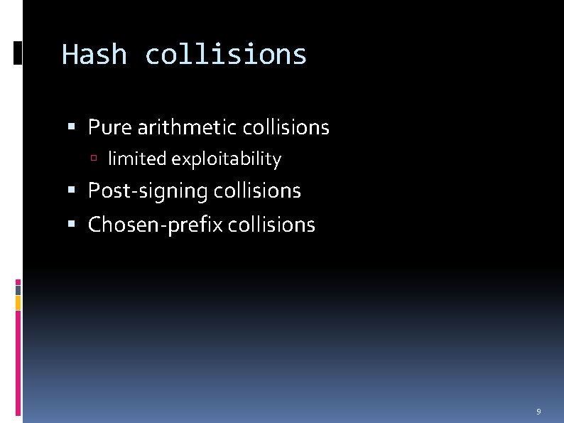 Hash collisions Pure arithmetic collisions limited exploitability Post-signing collisions Chosen-prefix collisions 9 