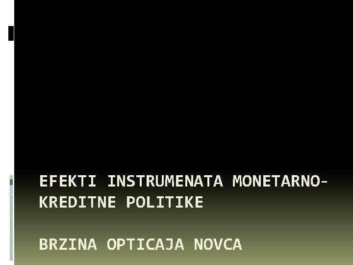 EFEKTI INSTRUMENATA MONETARNOKREDITNE POLITIKE BRZINA OPTICAJA NOVCA 