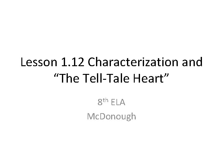 Lesson 1. 12 Characterization and “The Tell-Tale Heart” 8 th ELA Mc. Donough 