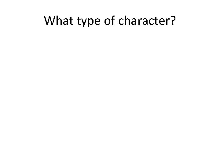 What type of character? 