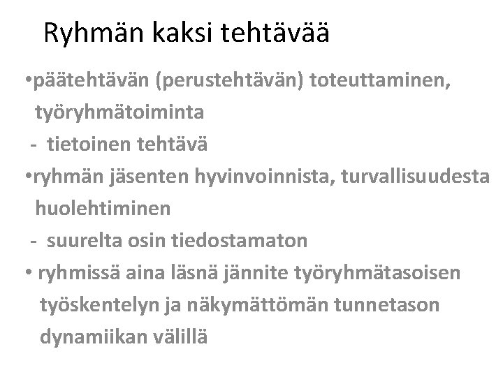 Ryhmän kaksi tehtävää • päätehtävän (perustehtävän) toteuttaminen, työryhmätoiminta - tietoinen tehtävä • ryhmän jäsenten