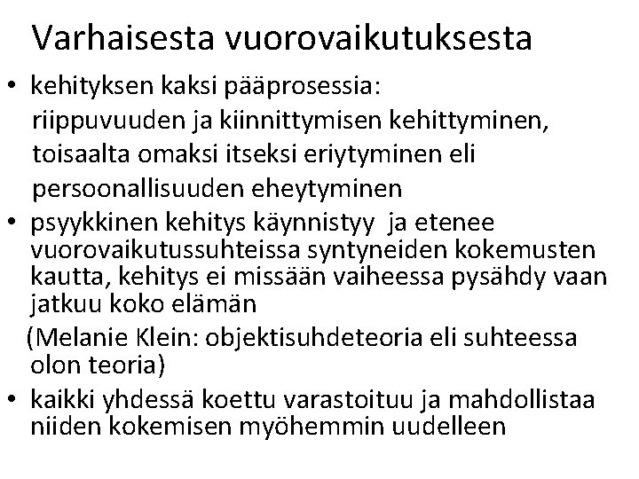 Varhaisesta vuorovaikutuksesta • kehityksen kaksi pääprosessia: riippuvuuden ja kiinnittymisen kehittyminen, toisaalta omaksi itseksi eriytyminen