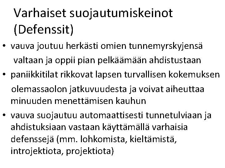 Varhaiset suojautumiskeinot (Defenssit) • vauva joutuu herkästi omien tunnemyrskyjensä valtaan ja oppii pian pelkäämään