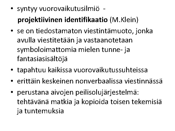  • syntyy vuorovaikutusilmiö projektiivinen identifikaatio (M. Klein) • se on tiedostamaton viestintämuoto, jonka