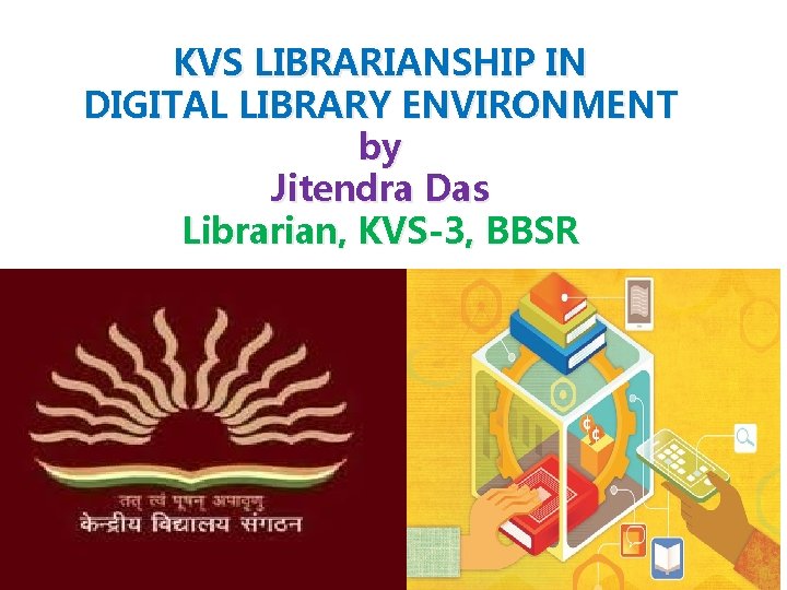 KVS LIBRARIANSHIP IN DIGITAL LIBRARY ENVIRONMENT by Jitendra Das Librarian, KVS-3, BBSR 