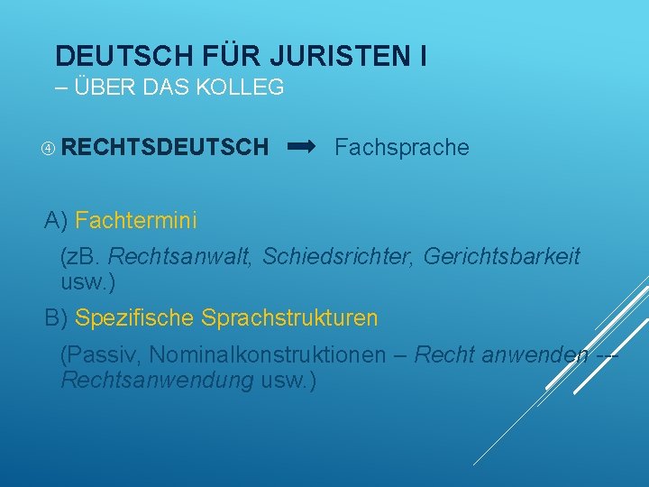 DEUTSCH FÜR JURISTEN I – ÜBER DAS KOLLEG RECHTSDEUTSCH Fachsprache A) Fachtermini (z. B.