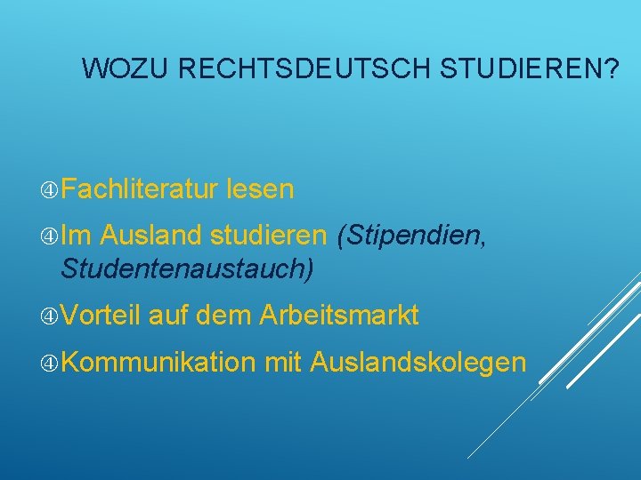 WOZU RECHTSDEUTSCH STUDIEREN? Fachliteratur lesen Im Ausland studieren (Stipendien, Studentenaustauch) Vorteil auf dem Arbeitsmarkt