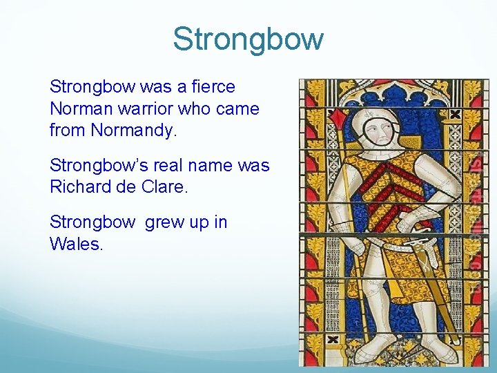 Strongbow was a fierce Norman warrior who came from Normandy. Strongbow’s real name was