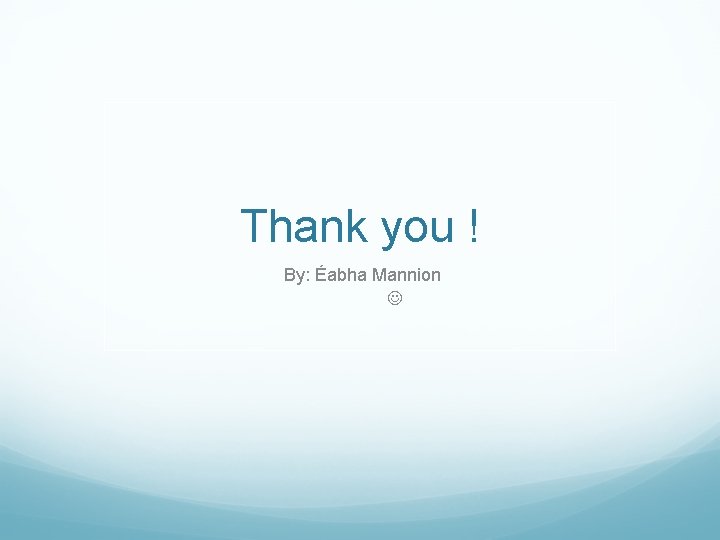 Thank you ! By: Éabha Mannion 