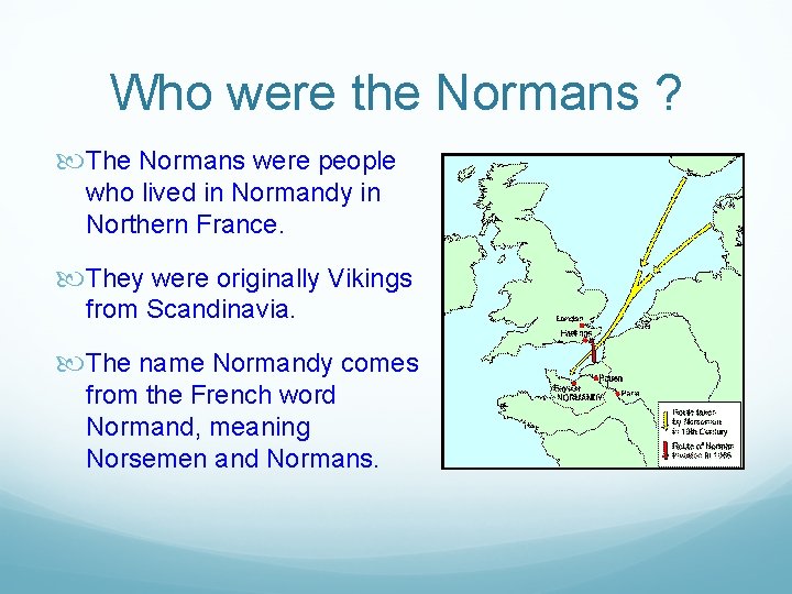 Who were the Normans ? The Normans were people who lived in Normandy in