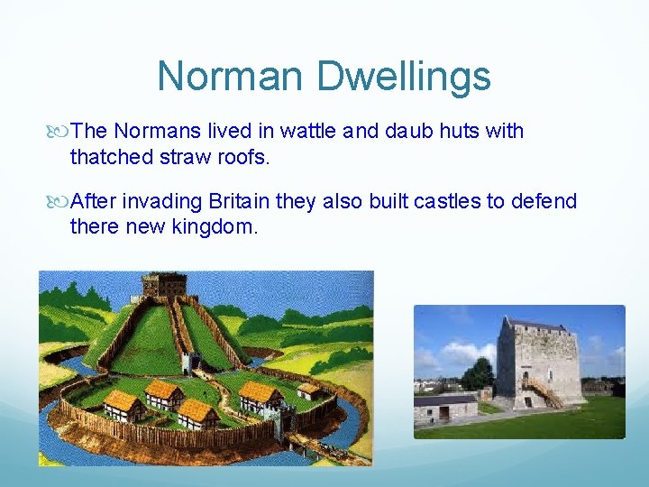 Norman Dwellings The Normans lived in wattle and daub huts with thatched straw roofs.