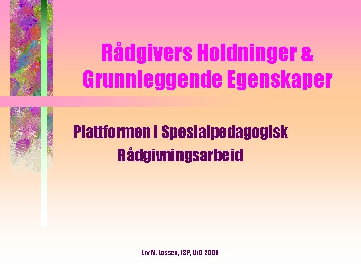 Rådgivers Holdninger & Grunnleggende Egenskaper Plattformen I Spesialpedagogisk Rådgivningsarbeid Liv M. Lassen, ISP, Ui.