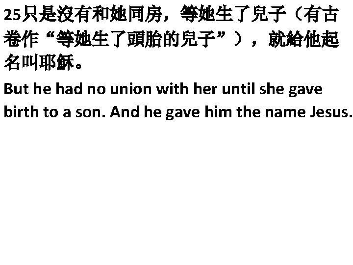 25只是沒有和她同房，等她生了兒子（有古 卷作“等她生了頭胎的兒子”），就給他起 名叫耶穌。 But he had no union with her until she gave birth